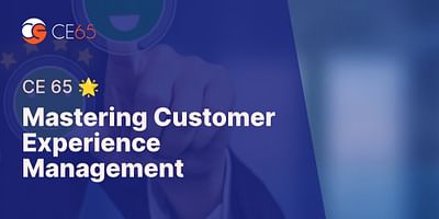 Mastering Customer Experience Management - CE 65 🌟