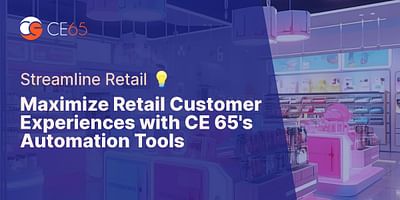 Maximize Retail Customer Experiences with CE 65's Automation Tools - Streamline Retail 💡